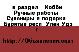  в раздел : Хобби. Ручные работы » Сувениры и подарки . Бурятия респ.,Улан-Удэ г.